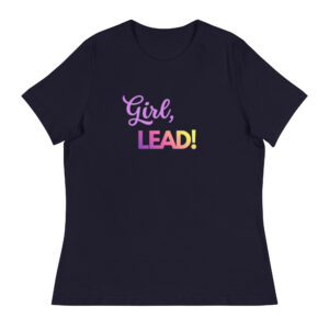 Girl, LEAD! Women's Relaxed T-Shirt